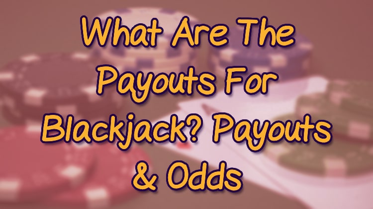 What Are The Payouts For Blackjack? Payouts & Odds